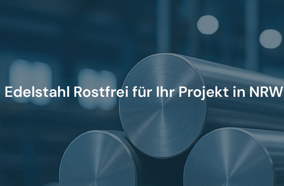 Edelstahl Rostfrei in NRW – Auswahlhilfe für Bau- & Gestaltungsprojekte